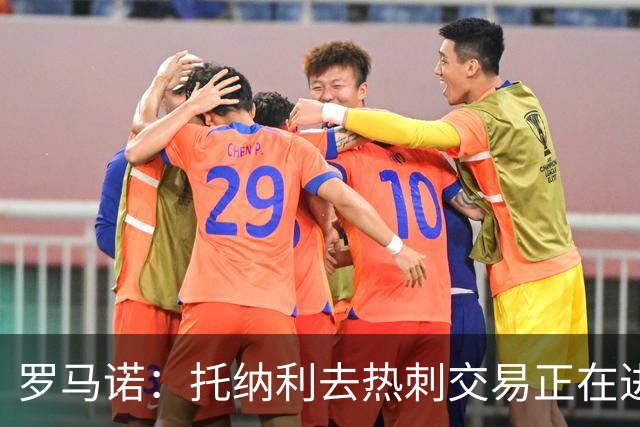 罗马诺：托纳利去热刺交易正在进行中 热刺也在运作M费